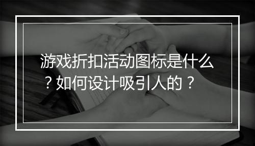 游戏折扣活动图标是什么?如何设计吸引人的?