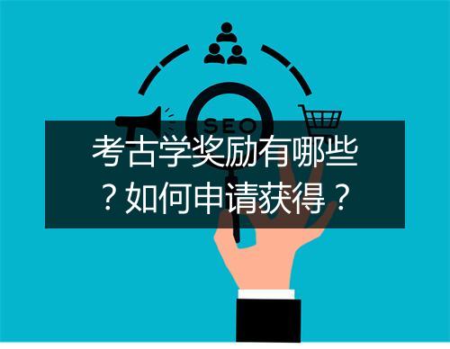 考古学奖励有哪些?如何申请获得?