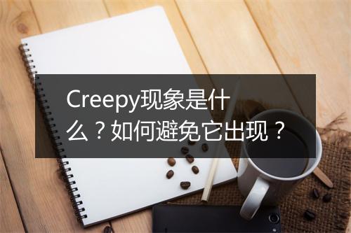 Creepy现象是什么?如何避免它出现?