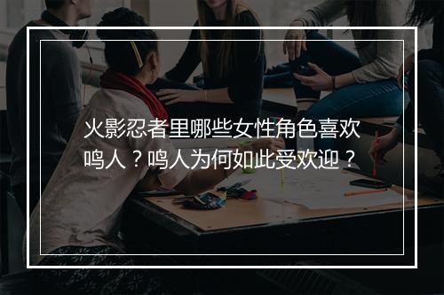 火影忍者里哪些女性角色喜欢鸣人？鸣人为何如此受欢迎？