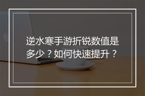逆水寒手游折锐数值是多少?如何快速提升?