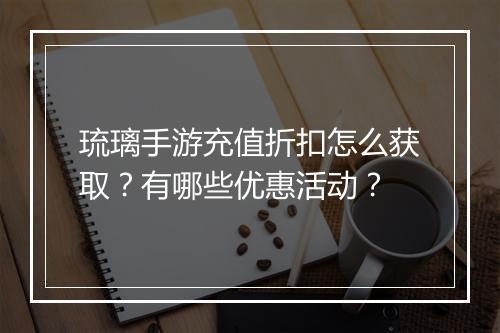 琉璃手游充值折扣怎么获取?有哪些优惠活动?
