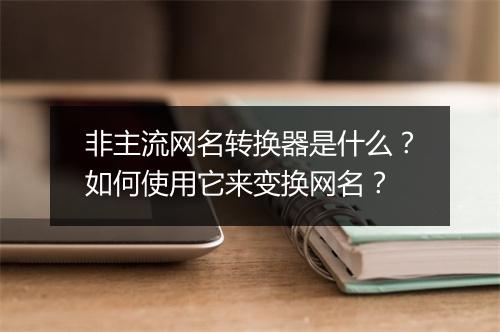 非主流网名转换器是什么？如何使用它来变换网名？