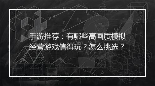 手游推荐：有哪些高画质模拟经营游戏值得玩？怎么挑选？