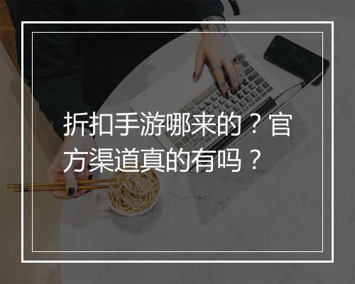 折扣手游哪来的?官方渠道真的有吗?