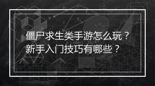 僵尸求生类手游怎么玩？新手入门技巧有哪些？