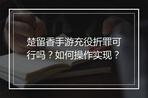 楚留香手游充役折罪可行吗？如何操作实现？