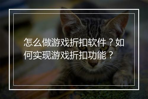 怎么做游戏折扣软件?如何实现游戏折扣功能?