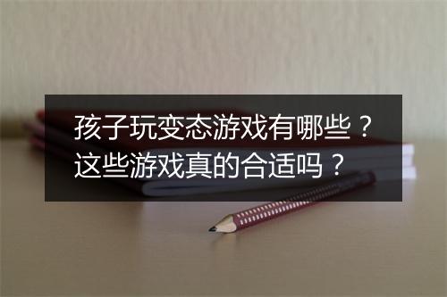 孩子玩变态游戏有哪些?这些游戏真的合适吗?