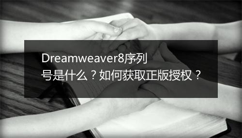 Dreamweaver8序列号是什么？如何获取正版授权？