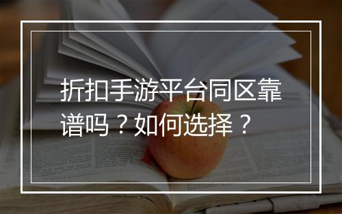 折扣手游平台同区靠谱吗?如何选择?