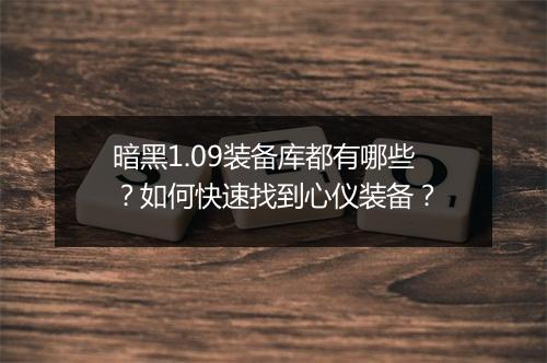 暗黑1.09装备库都有哪些？如何快速找到心仪装备？