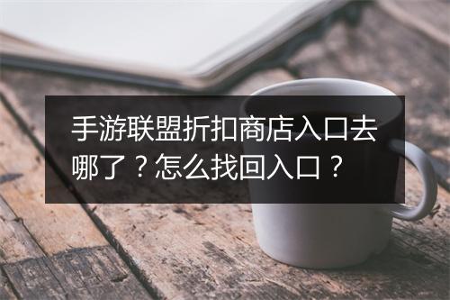 手游联盟折扣商店入口去哪了？怎么找回入口？