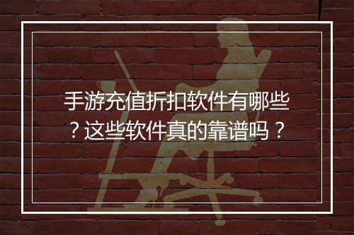 手游充值折扣软件有哪些?这些软件真的靠谱吗?