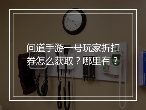 问道手游一号玩家折扣券怎么获取?哪里有?