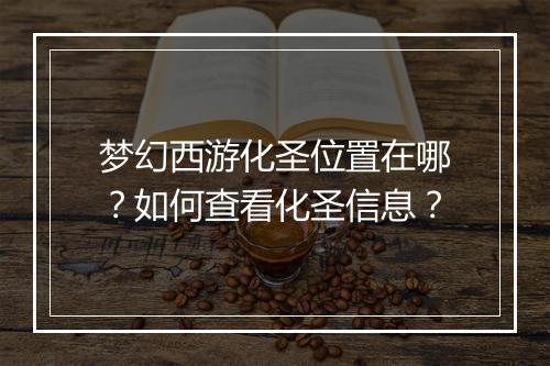 梦幻西游化圣位置在哪？如何查看化圣信息？