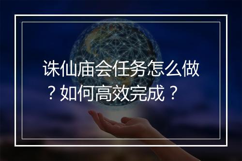 诛仙庙会任务怎么做?如何高效完成?