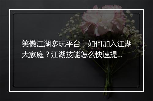 笑傲江湖多玩平台,如何加入江湖大家庭?江湖技能怎么快速提升?