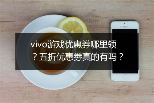vivo游戏优惠券哪里领?五折优惠劵真的有吗?