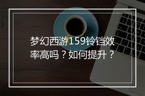 梦幻西游159铃铛效率高吗？如何提升？
