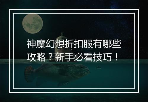 神魔幻想折扣服有哪些攻略?新手必看技巧!