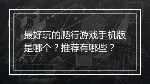 最好玩的爬行游戏手机版是哪个？推荐有哪些？