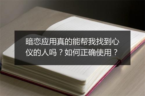 暗恋应用真的能帮我找到心仪的人吗？如何正确使用？
