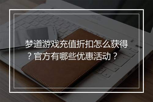 梦道游戏充值折扣怎么获得？官方有哪些优惠活动？