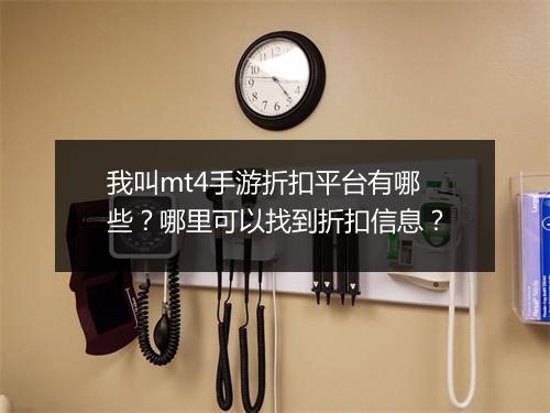 我叫mt4手游折扣平台有哪些？哪里可以找到折扣信息？