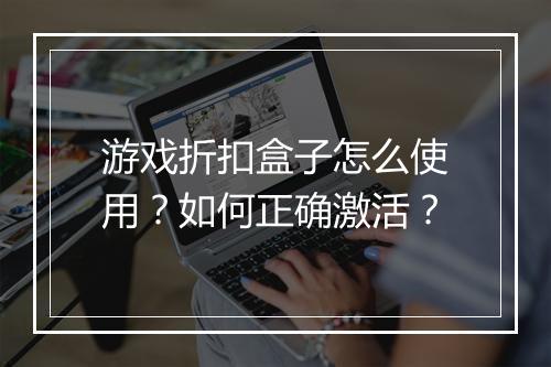 游戏折扣盒子怎么使用?如何正确激活?