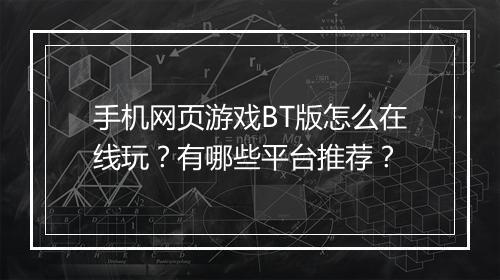 手机网页游戏BT版怎么在线玩？有哪些平台推荐？