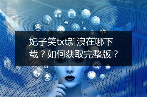 妃子笑txt新浪在哪下载？如何获取完整版？