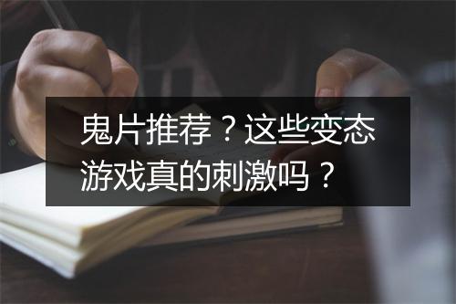 鬼片推荐?这些变态游戏真的刺激吗?