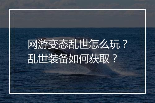 网游变态乱世怎么玩?乱世装备如何获取?