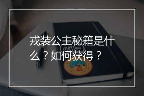 戎装公主秘籍是什么?如何获得?