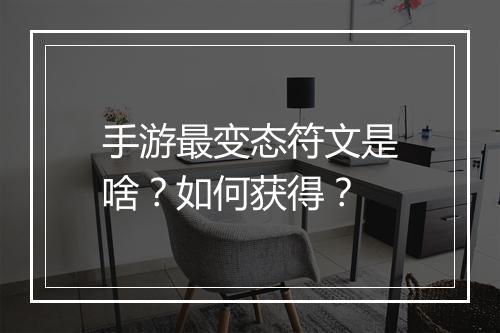 手游最变态符文是啥?如何获得?