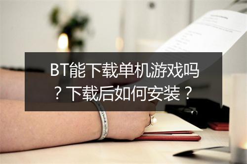 BT能下载单机游戏吗?下载后如何安装?