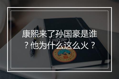 康熙来了孙国豪是谁?他为什么这么火?