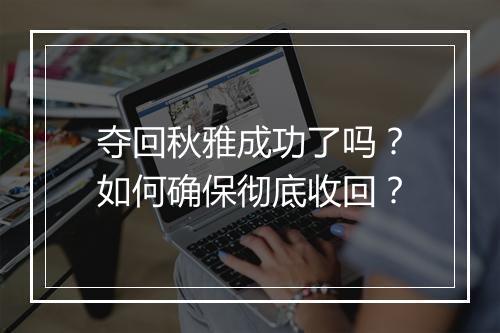 夺回秋雅成功了吗?如何确保彻底收回?