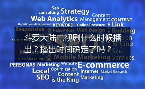 斗罗大陆电视剧什么时候播出?播出时间确定了吗?