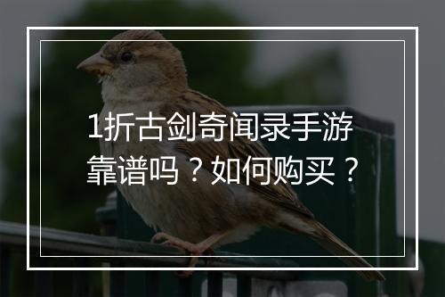1折古剑奇闻录手游靠谱吗?如何购买?