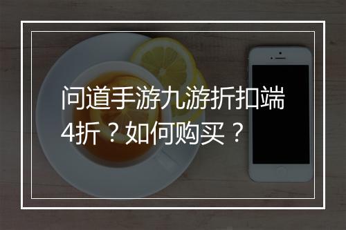 问道手游九游折扣端4折?如何购买?