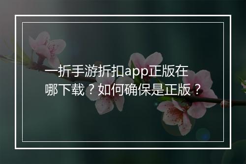 一折手游折扣app正版在哪下载?如何确保是正版?