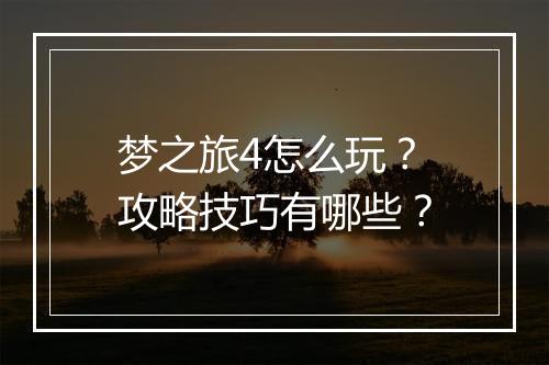 梦之旅4怎么玩?攻略技巧有哪些?