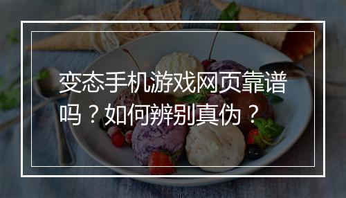 变态手机游戏网页靠谱吗？如何辨别真伪？