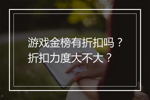 游戏金榜有折扣吗?折扣力度大不大?