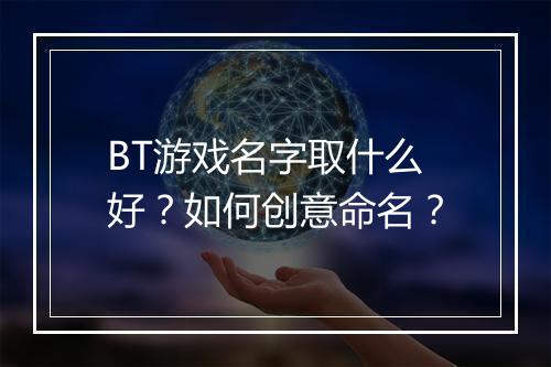 BT游戏名字取什么好？如何创意命名？