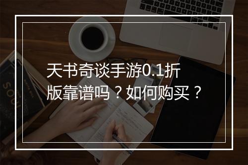 天书奇谈手游0.1折版靠谱吗？如何购买？