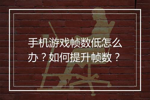 手机游戏帧数低怎么办？如何提升帧数？