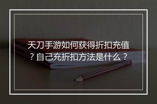 天刀手游如何获得折扣充值?自己充折扣方法是什么?